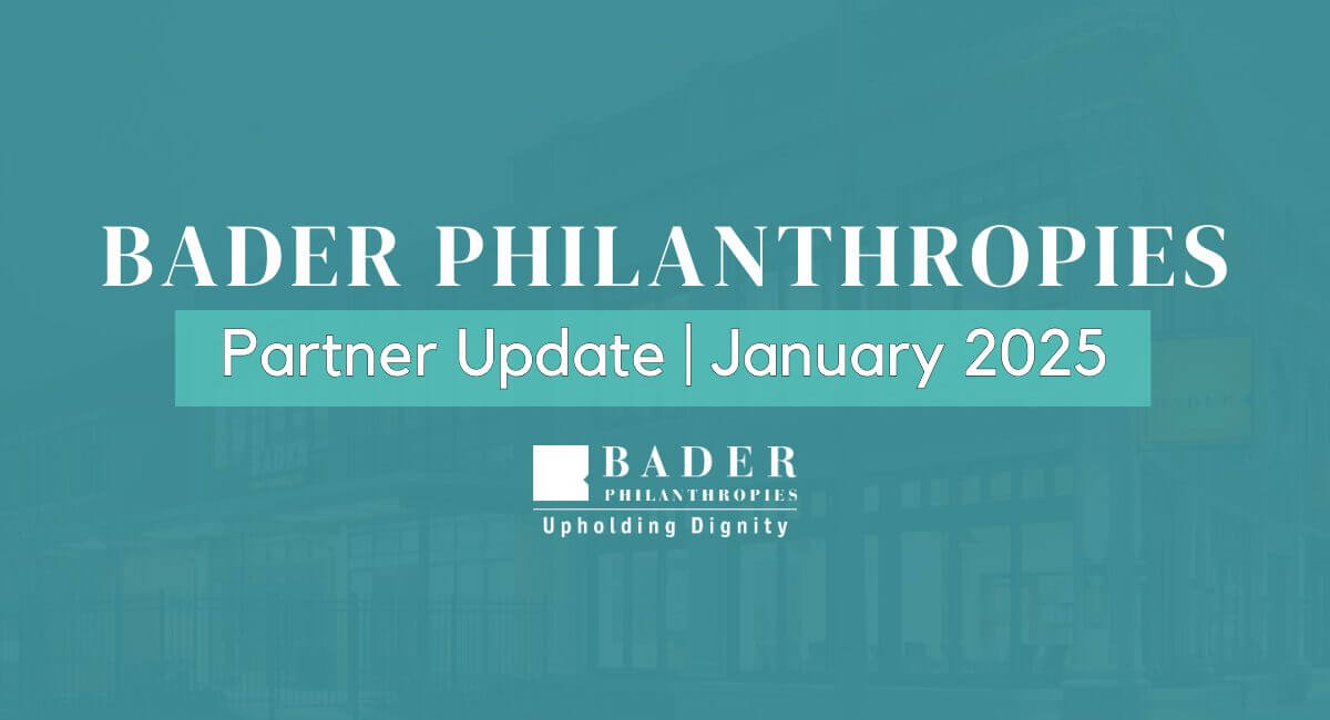Bader Philanthropies Partner Update January 2025 Bader Philanthropies Partner Update January 2025 header with company logo and slogan "Upholding Dignity".
