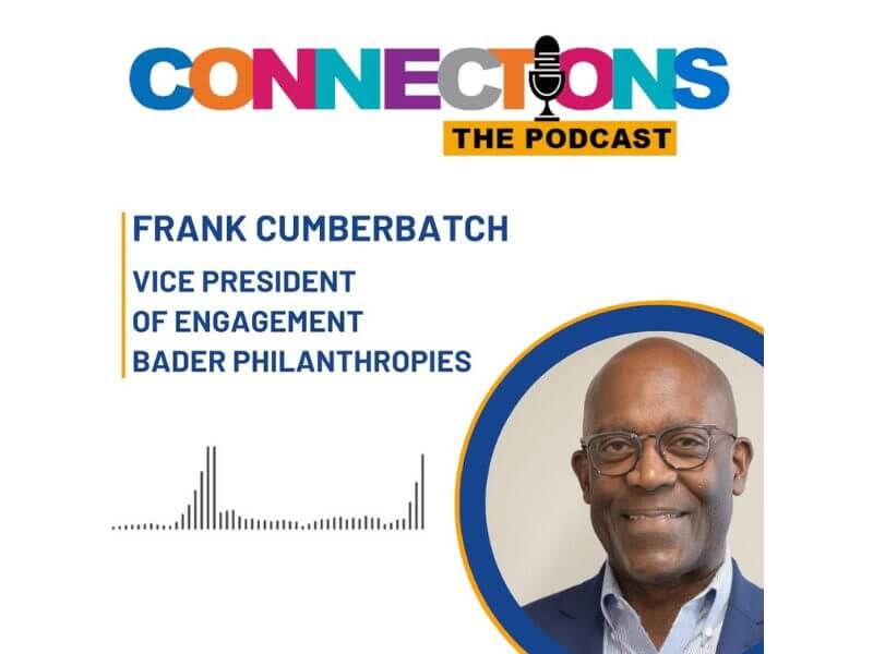 Frank Cumberbatch, VP Engagement for Bader Philanthropies, featured on Connections Podcast. He smiles for his interview.